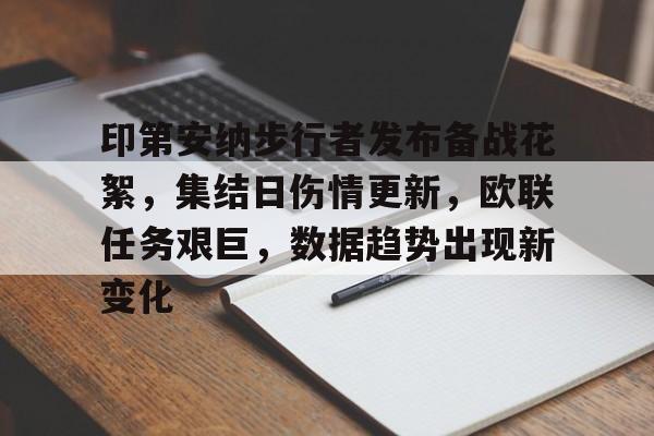 印第安纳步行者发布备战花絮，集结日伤情更新，欧联任务艰巨，数据趋势出现新变化的简单介绍-开云App